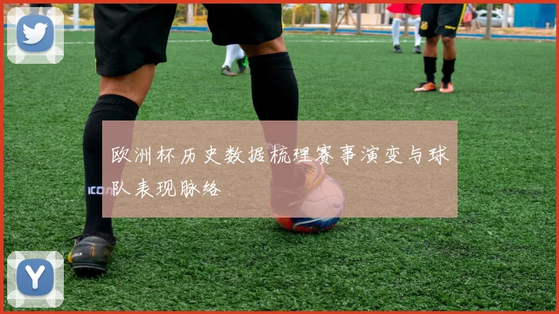 欧洲杯历史数据梳理赛事演变与球队表现脉络