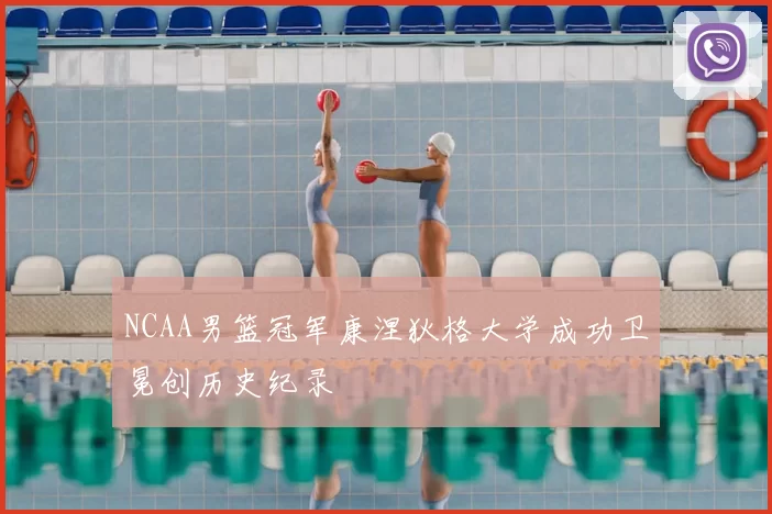 NCAA男篮冠军康涅狄格大学成功卫冕创历史纪录