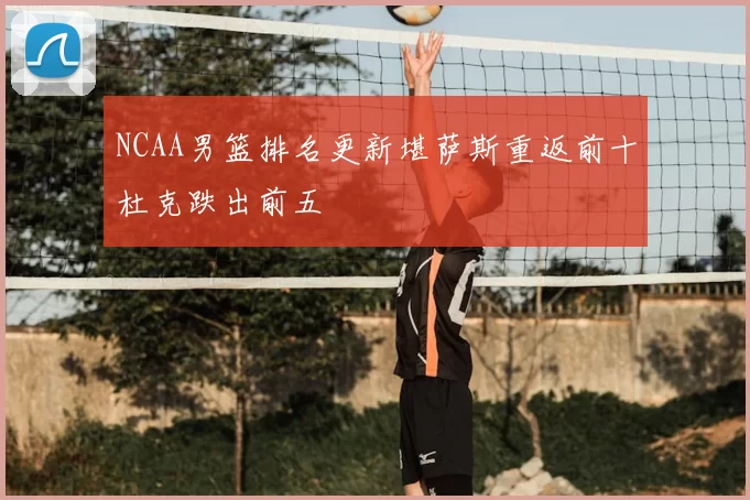 NCAA男篮排名更新堪萨斯重返前十杜克跌出前五