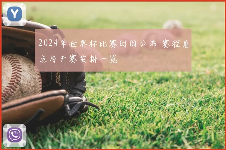 2024年世界杯比赛时间公布 赛程看点与开赛安排一览