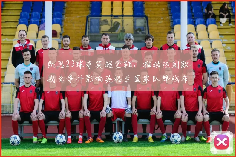 凯恩23球夺英超金靴，推动热刺欧战竞争并影响英格兰国家队锋线布局